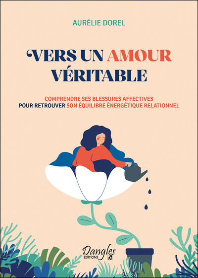 Vers un amour véritable - Comprendre ses blessures affectives pour retrouver son équilibre énergétique