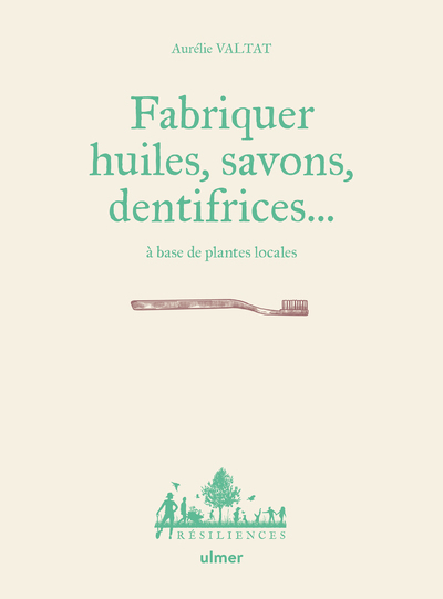 Fabriquer savons, huiles, dentifrice... à base de plantes locales - Aurélie Valtat