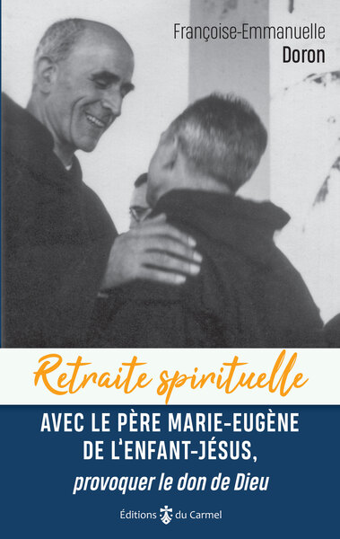 Retraite Spirituelle - Avec Le Père Marie-Eugène De L'Enfant Jésus,, Provoquer Le Don De Dieu