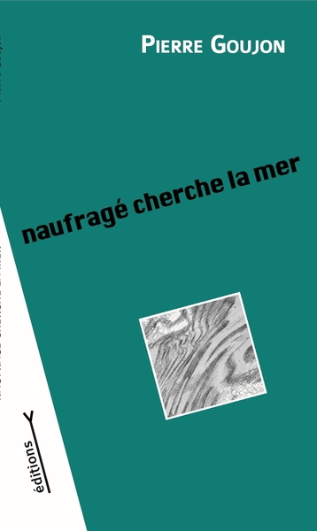 Naufragé cherche la mer - Pierre GOUJON