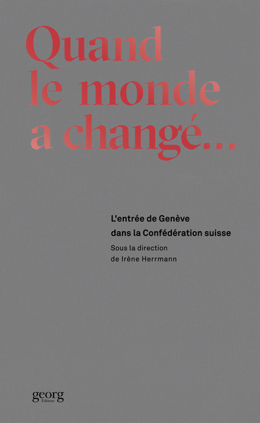 Quand Le Monde A Change. L'Entree De Geneve Dans La Confederation Suisse - Herrmann Irene