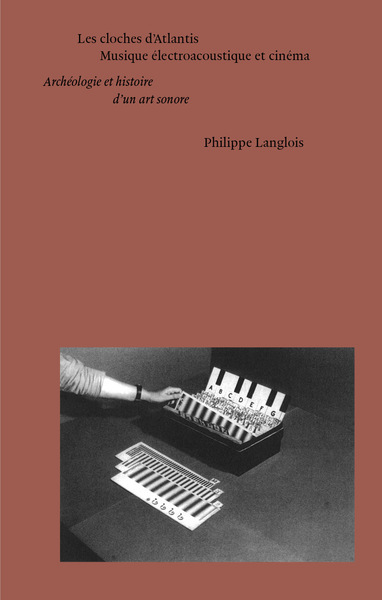 Les Cloches D'Atlantis, Musique Électroacoustique Et Cinéma, Archéologie Et Histoire D'Un Art Sonore - Philippe Langlois