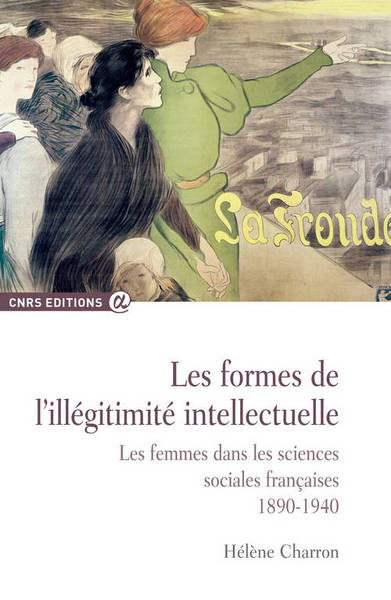 Les Formes de l'illégitimité intellectuelle. Les femmes dans les sciences sociales françaises 1890-1