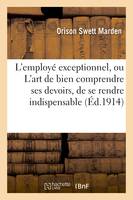 L'employé exceptionnel, ou L'art de bien comprendre ses devoirs, de se rendre indispensable