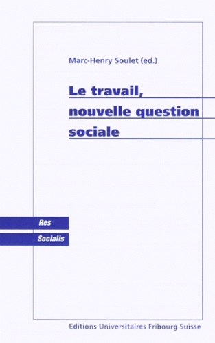 Le travail, nouvelle question sociale - Marc-Henry Soulet