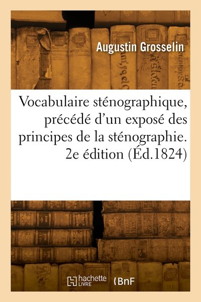 Vocabulaire Sténographique, Précédé D'Un Exposé Des Principes De La Sténographie. 2e Édition