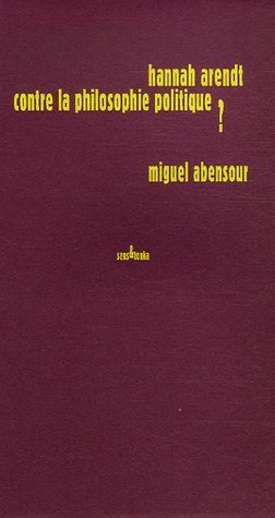 Hannah Arendt contre la philosophie politique ? - Miguel Abensour