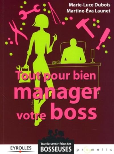 Tout Pour Bien Manager Votre Boss