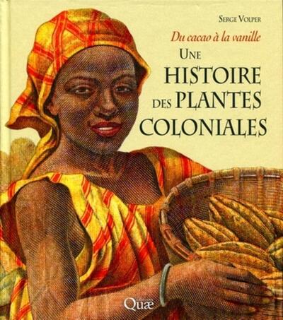 Une histoire des plantes coloniales - Serge Volper