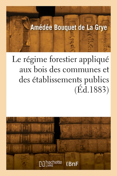 Le régime forestier appliqué aux bois des communes et des établissements publics - Anatole Bouquet de La Grye