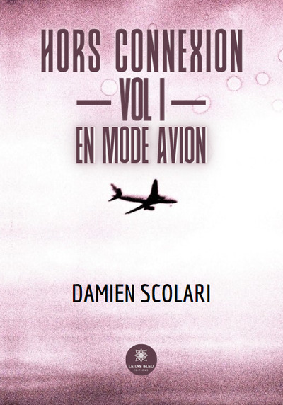 Hors connexion - Vol I - En mode avion - Damien Scolari