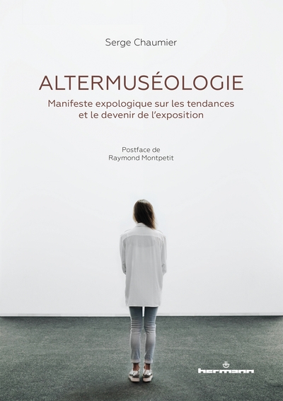 Altermuséologie, Manifeste Expologique Sur Les Tendances Et Le Devenir De L'Exposition - Serge Chaumier