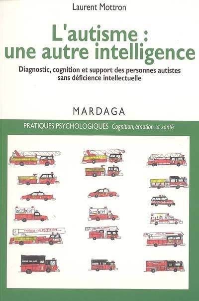 L'Autisme, Une Autre Intelligence , Diagnostic, Cognition Et Support Des Personnes Autistes Sans Déficience Intellectuelle