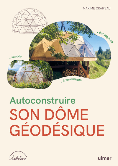 Autoconstruire son dôme géodésique - Écologique, simple, économique - Maxime Craipeau