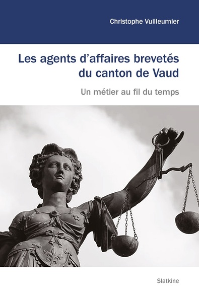 Les Agents D'Affaires Brevetés Du Canton De Vaud, Un Métier Au Fil Du Temps - Christophe Vuilleumier