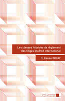 Les clauses hybrides de règlement des litiges en droit international - Kansu Okyay