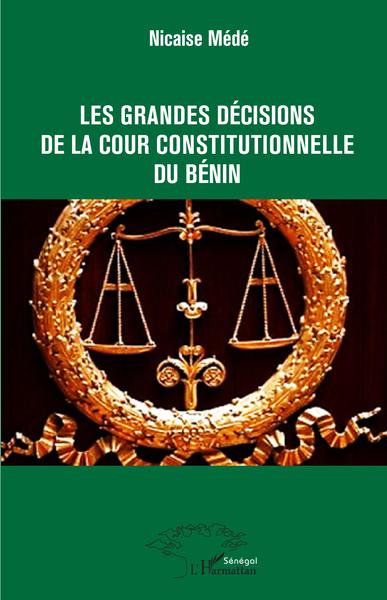 Les grandes décisions de la cour constitutionnelle du Bénin - Kouamé Nicaise Mede Zinsou