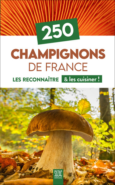 250 Champignons de France - Les reconnaître & les cuisiner !