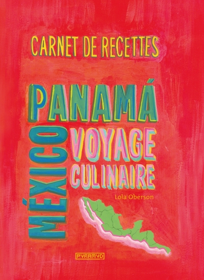 Carnet de recettes de Mexico au Panama. Voyage culinaire