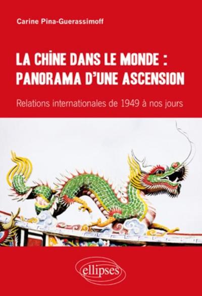 La Chine dans le monde : panorama d’une ascension. Relations internationales de 1949 à nos jours