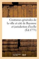 Coutumes générales de la ville et cité de Bayonne et jurisdiction d'icelle - 