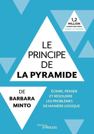 Le principe de la pyramide de Barbara Minto : écrire, penser et résoudre les problèmes de manière logique - Barbara Minto