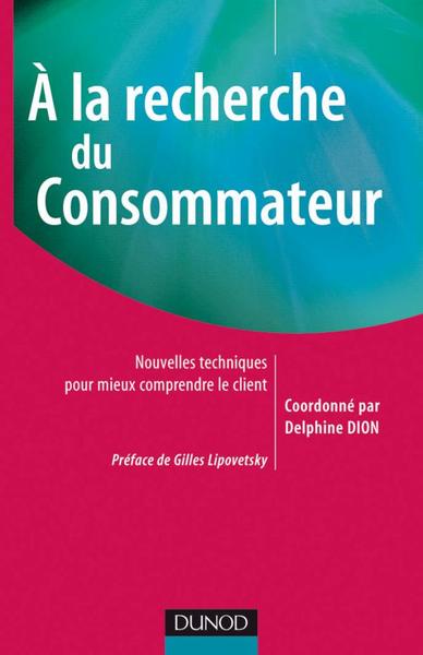 A la recherche du consommateur - Nouvelles techniques pour mieux comprendre le client - Cindy Lombart