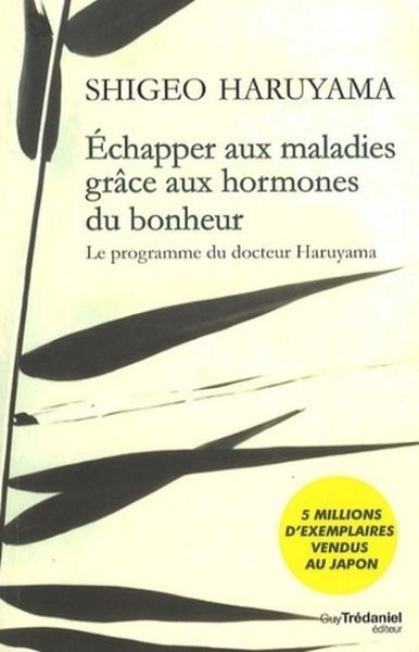 Echapper aux maladies grâce aux hormones du bonheur - Le programme du docteur Haruyama