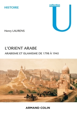 L'Orient Arabe - 2e Éd. - Arabisme Et Islamisme De 1798 À 1945, Arabisme Et Islamisme De 1798 À 1945