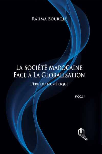 La sociEtE marocaine face A la globalisation - L'ERE DU NUMERIQUE - Rahma Bourqia