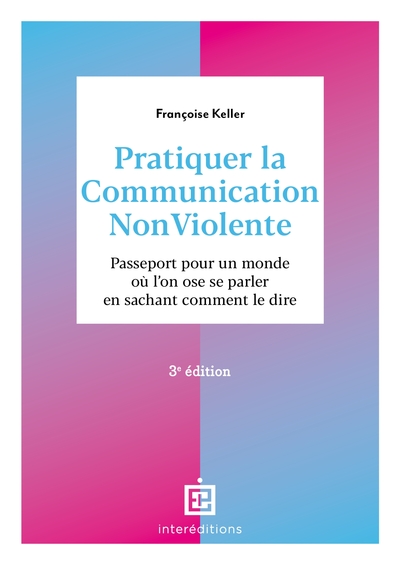 Pratiquer la Communication NonViolente - 3e éd. - Françoise Keller