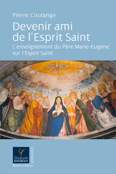 Devenir Ami De L'Esprit Saint, L'Enseignement Du Père Marie-Eugène Sur L'Esprit Saint