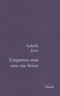 Emportez-moi sans me briser - Isabelle Jarry