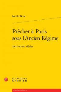 Prêcher à Paris sous l'Ancien régime - Isabelle Brian