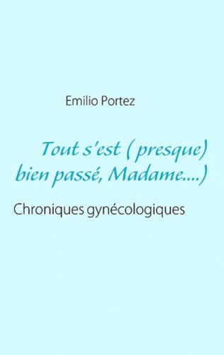 Tout s'est ( presque) bien passé, madame..... Chroniques gynécologiques