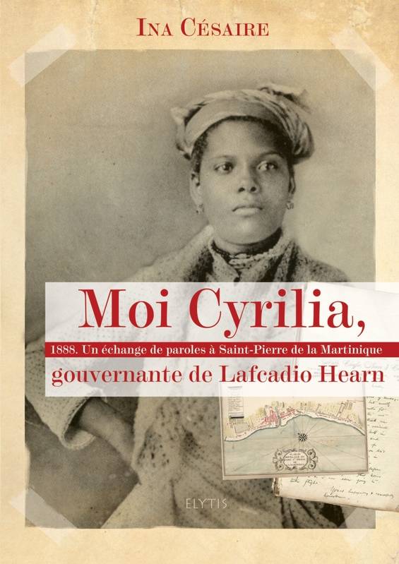 Moi Cyrilia, Gouvernante De Lafcadio Hearn, 1888, Un Échange De Paroles À Saint-Pierre De La Martinique - Ina Césaire