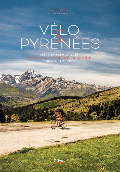 Vélo & Pyrénées : voyage au coeur de la chaîne : lieux emblématiques, sorties familiales - Puig, Axel