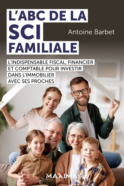 L'Abc De La Sci Familiale, L'Indispensable Fiscal, Financier Et Comptable Pour Investir Dans L'Immobilier Avec Ses Proches - Antoine Barbet