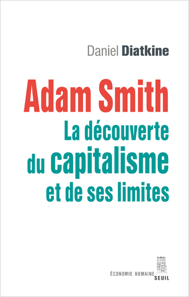 Adam Smith - La découverte du capitalisme et de ses limites - Daniel Diatkine