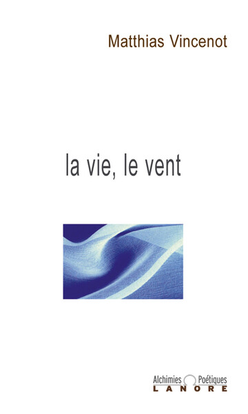 La vie, le vent - Alchimies poétiques