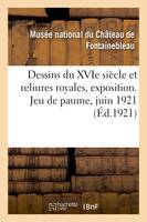 Dessins du XVIe siècle et reliures royales, exposition. Jeu de paume, juin 1921