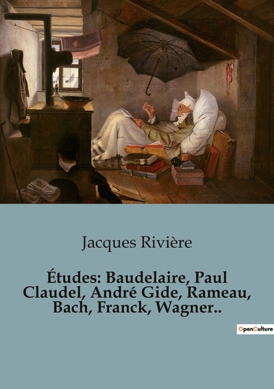 Études: Baudelaire, Paul Claudel, André Gide, Rameau, Bach, Franck, Wagner.. - Jacques Rivière