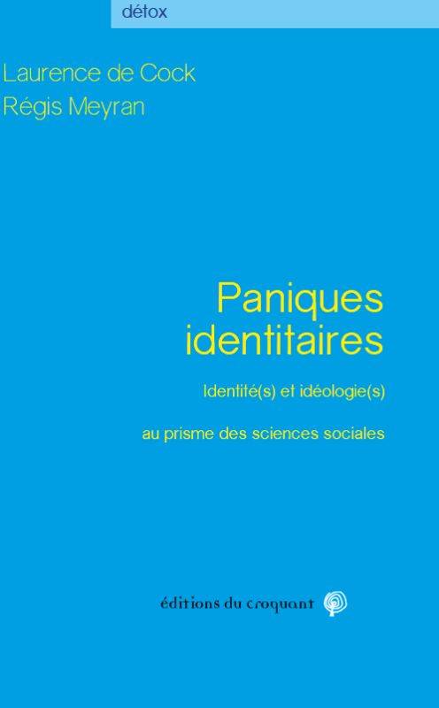 Paniques identitaires / identité(s) et idéologie(s) au prisme des sciences sociales - De Cock Laurence Meyran Regis