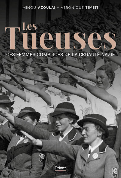 Les tueuses : Ces femmes complices de la cruauté nazie