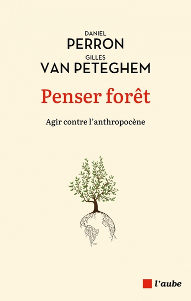 Penser forêt - Agir contre l'anthropocène - Daniel PERRON, Gilles VAN PETEGHEM