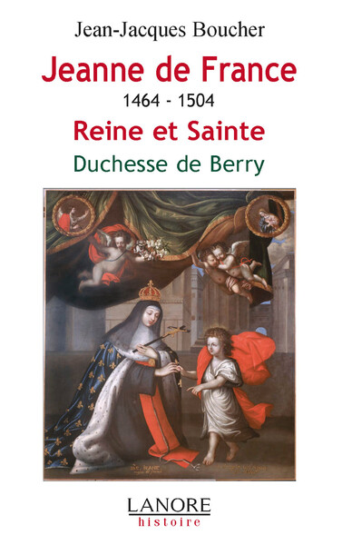 Jeanne De France 1464-1504, Reine Et Sainte Duchesse De Berry