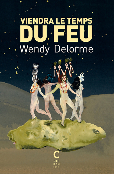 Viendra le temps du feu - Wendy Delorme