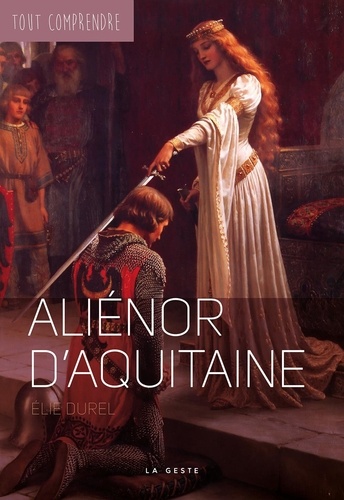 Alienor D'Aquitaine  (Geste) (Coll. Tout Comprendre) Reedition