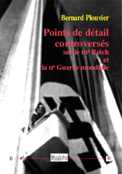 Points de détail controversés sur Hitler, le IIIe Reich et la IIe guerre mondiale - Bernard Plouvier