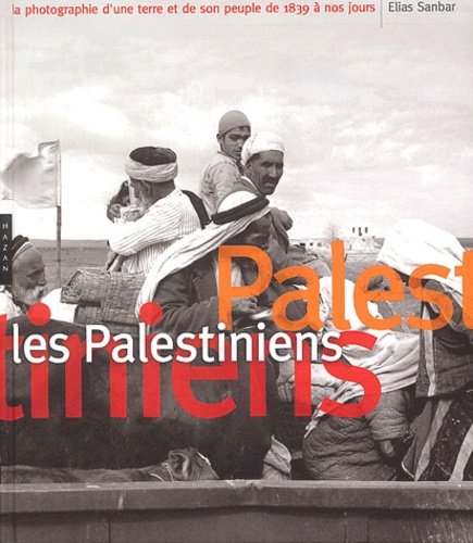 Les Palestiniens. La photographie d'une terre et de son peuple de 1839 à nos jours